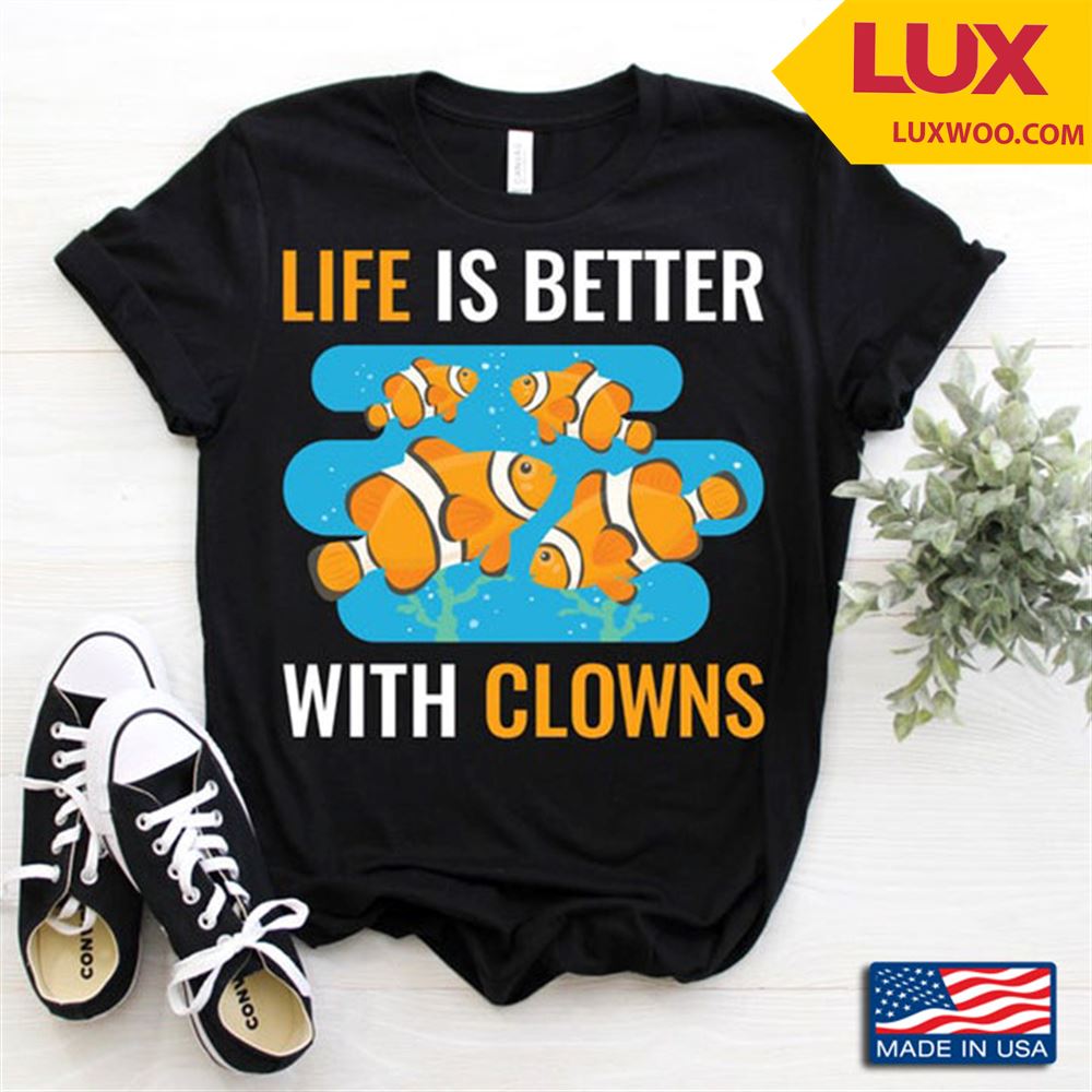 Life Is Better With Clowns For Fish Lover Shirt Size Up To 5xl