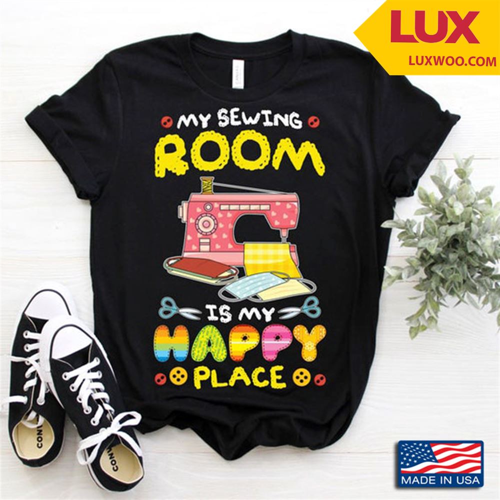 My Sewing Room Is My Happy Place Pink Sewing Machine For Sewing Lovers Shirt Size Up To 5xl