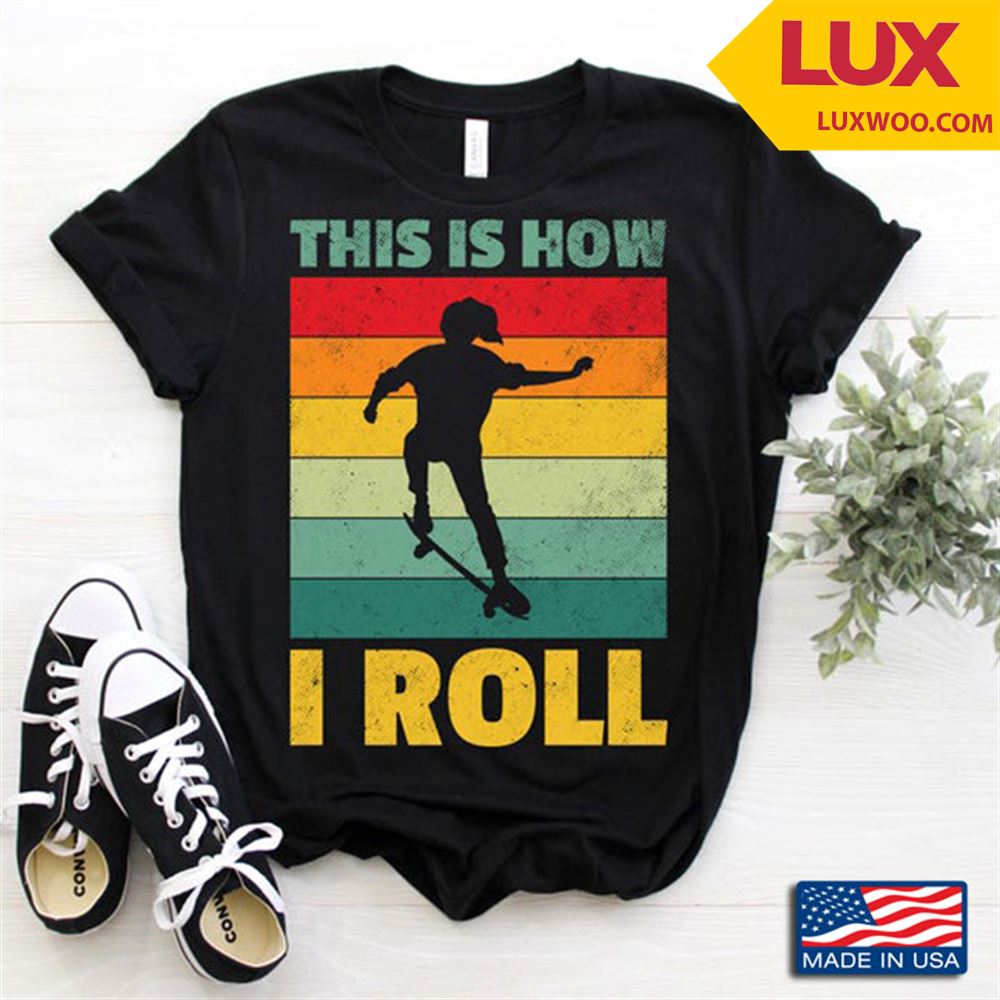 Vintage This Is How I Roll For Skating Lovers Shirt Size Up To 5xl