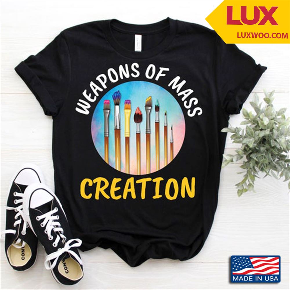 Weapons Of Mass Creation Art Brushes For Painting Lovers Shirt Size Up To 5xl