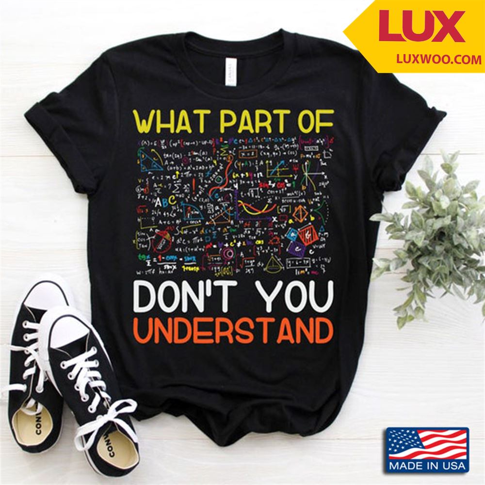 What Part Of You Dont You Understand For Math Lovers Shirt Size Up To 5xl