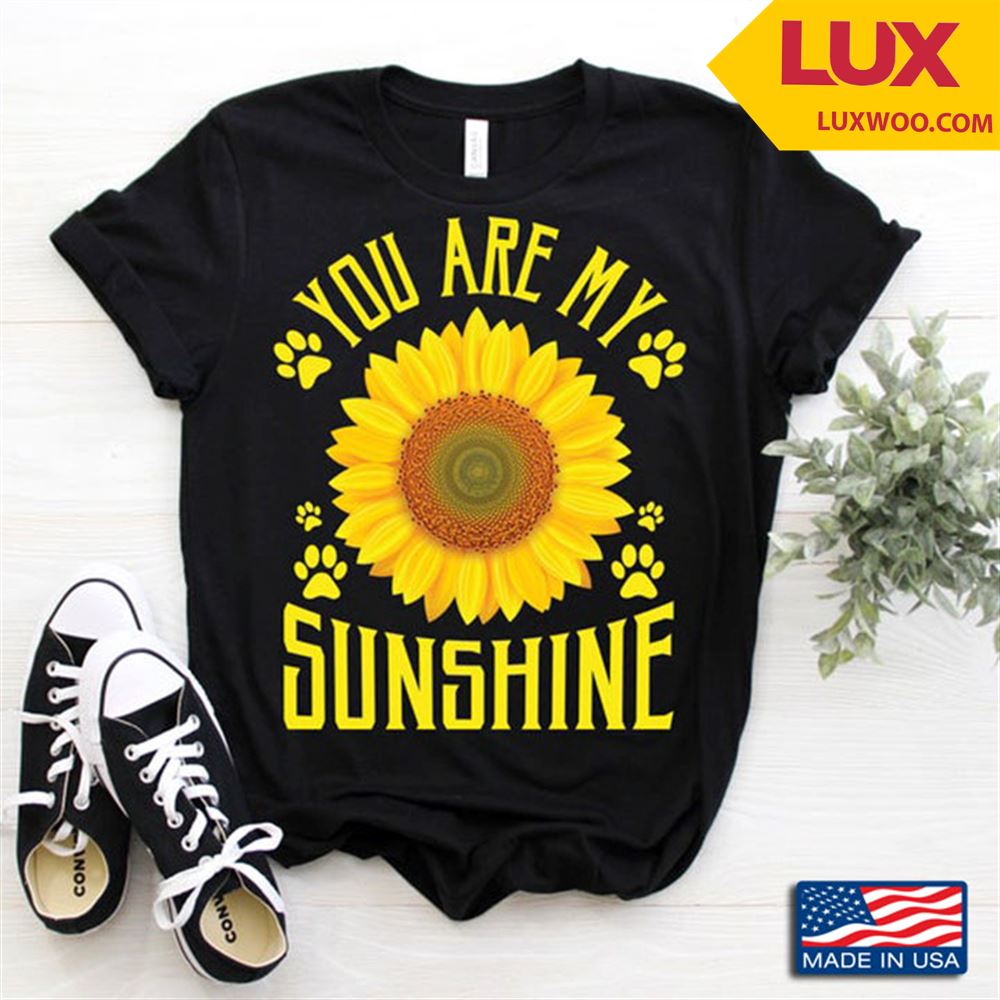 You Are My Sunshine Sunflowers And Paws For Dog Lovers Tshirt Size Up To 5xl