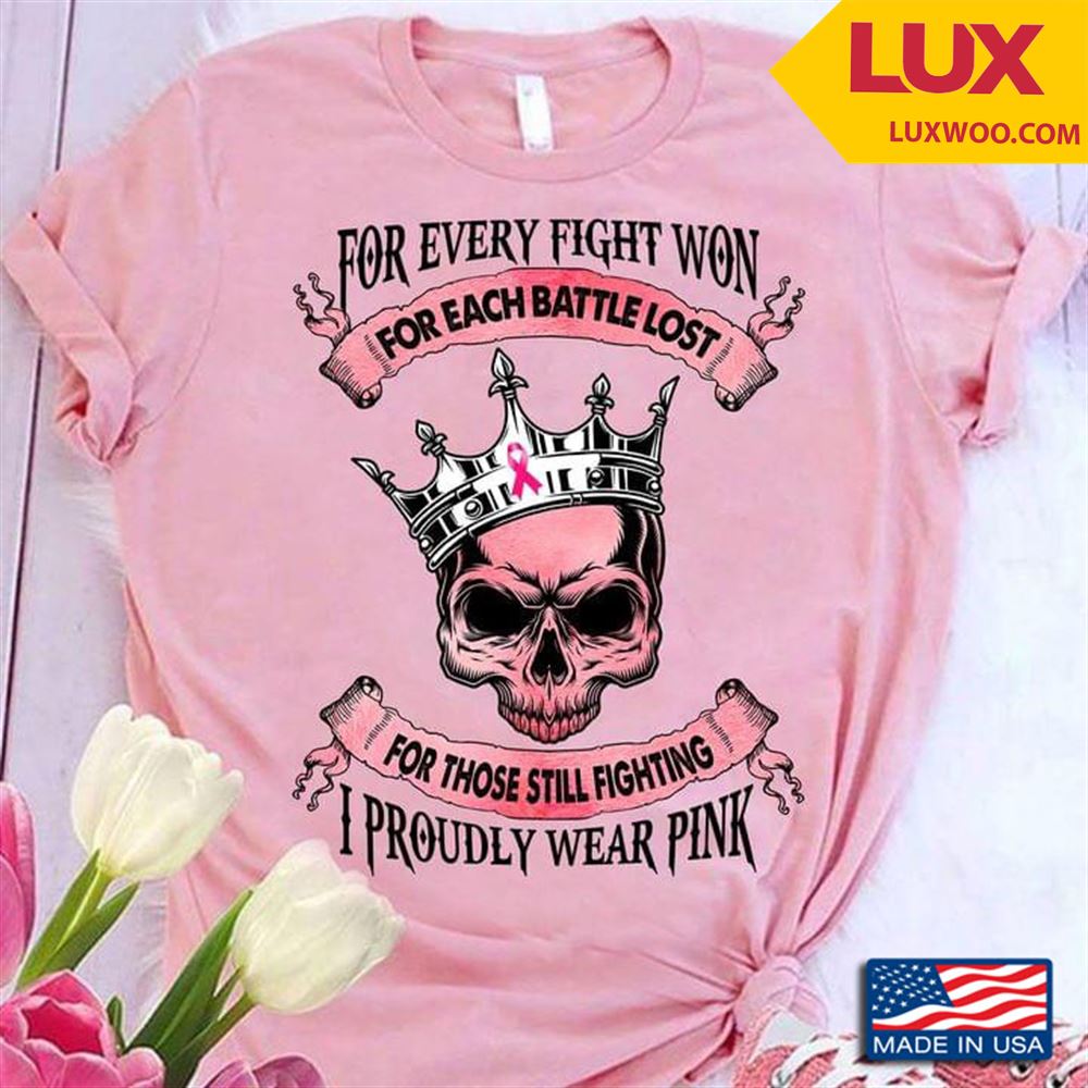 Breast Cancer For Every Fight Won For Each Battle Lost For Those Still Fighting I Proudly Wear Pink Shirt Size Up To 5xl