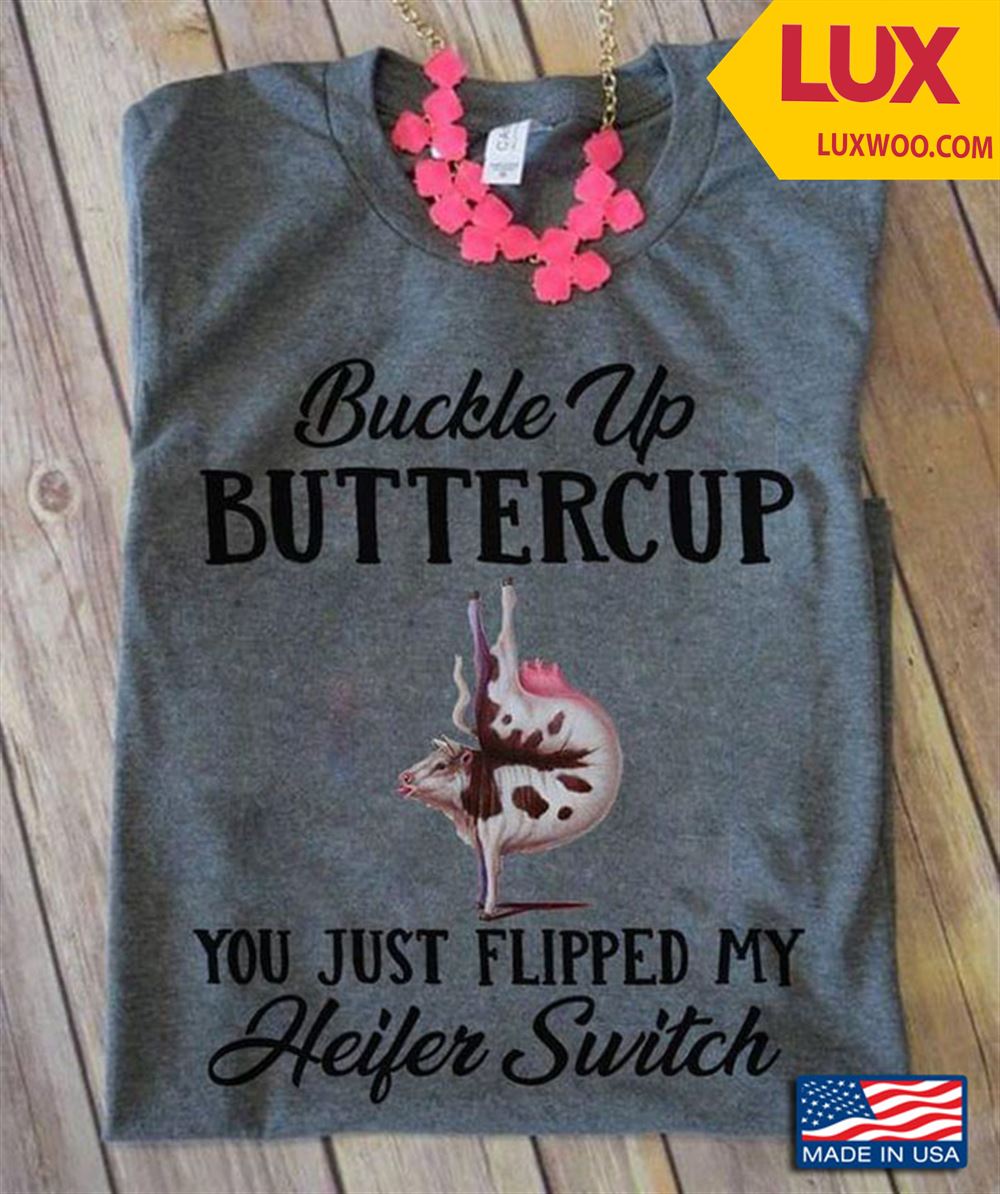 Buckle Up Buttercup You Just Flipped My Heifer Switch Shirt Size Up To 5xl