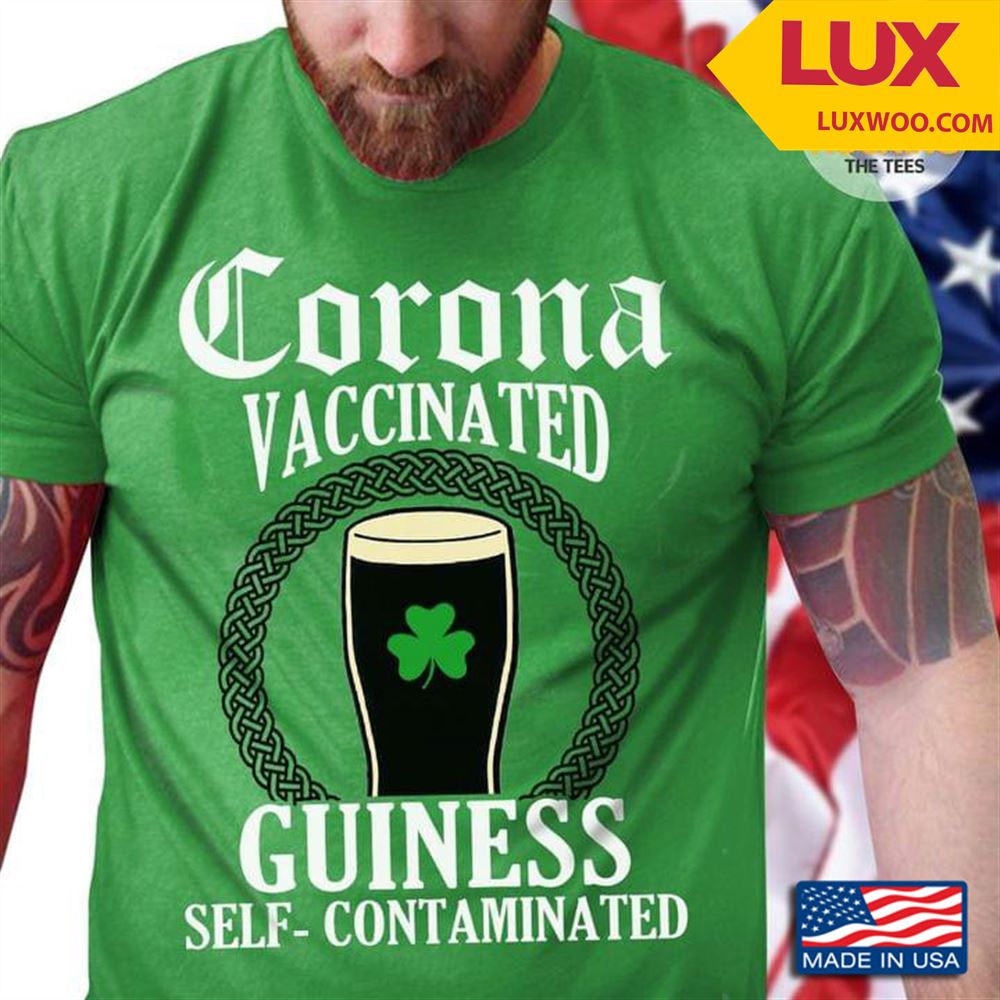 Corona Vaccinated Guiness Self-contaminated Shamrock Irish St Patricks Day For Beer Lover Tshirt Size Up To 5xl