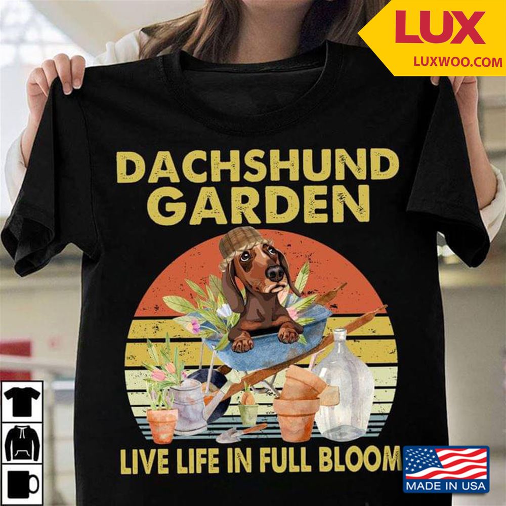 Dachshund Graden Live Life In Full Bloom Vintage Adorable Dachshund Gardening Tshirt Size Up To 5xl