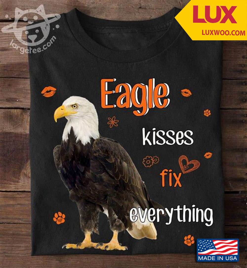 Eagle Kisses Fix Everything Funny For Eagle Animal Lover Shirt Size Up To 5xl