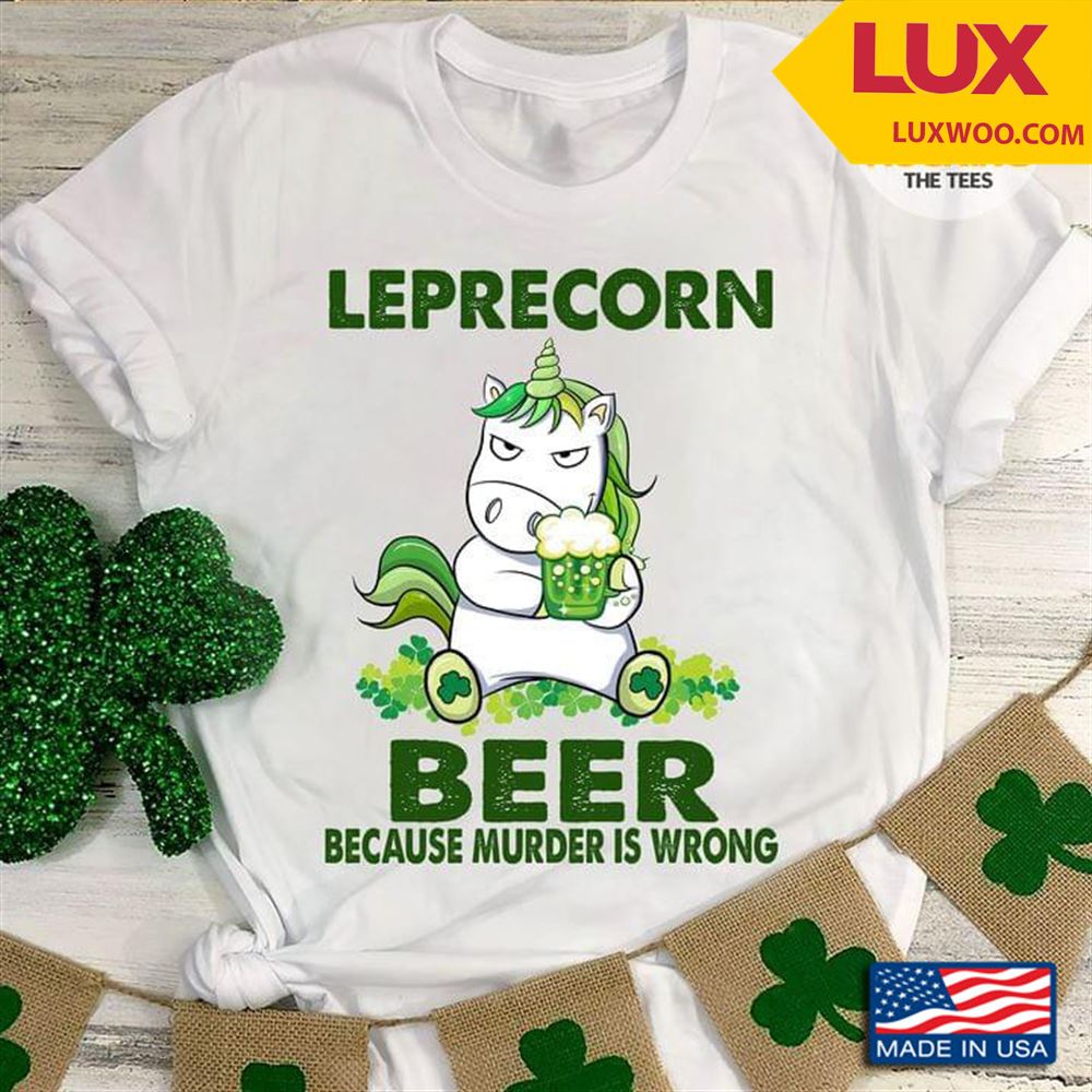 Leprecorn Beer Because Murder Is Wrong For St Patricks Day Tshirt Size Up To 5xl