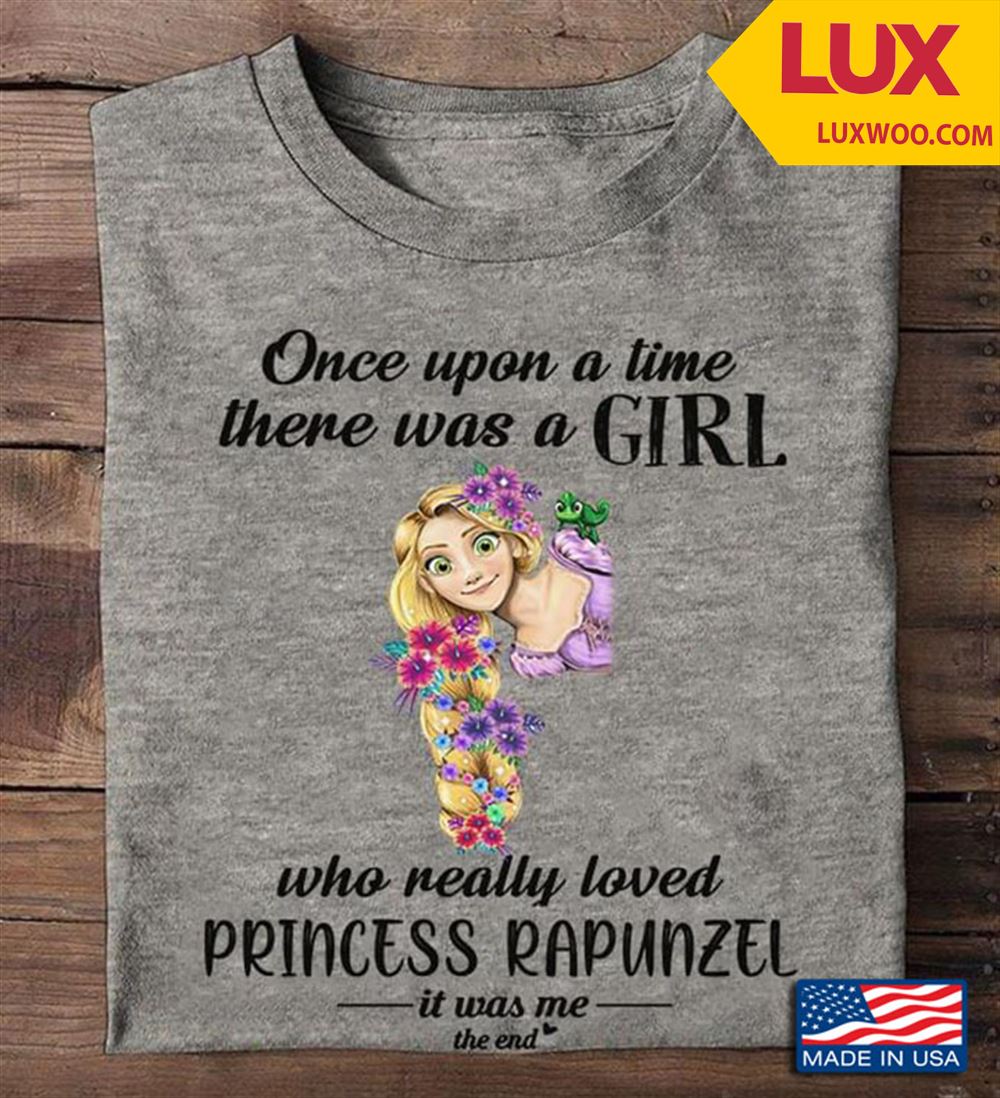 Once Upon A Time There Was A Girl Who Really Loved Princess Rapunzel It Was Me The End Tshirt Size Up To 5xl