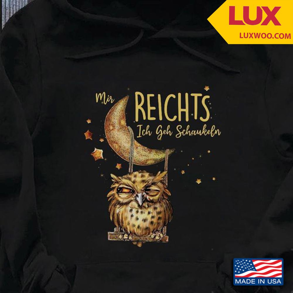 Owl Mir Reichts Ich Geh Schaukeln For Animal Lover Shirt Size Up To 5xl