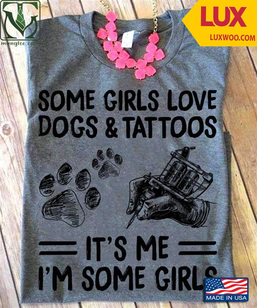 Some Girl Love Dogs And Tattoos Its Me Im Some Girls Tshirt Size Up To 5xl