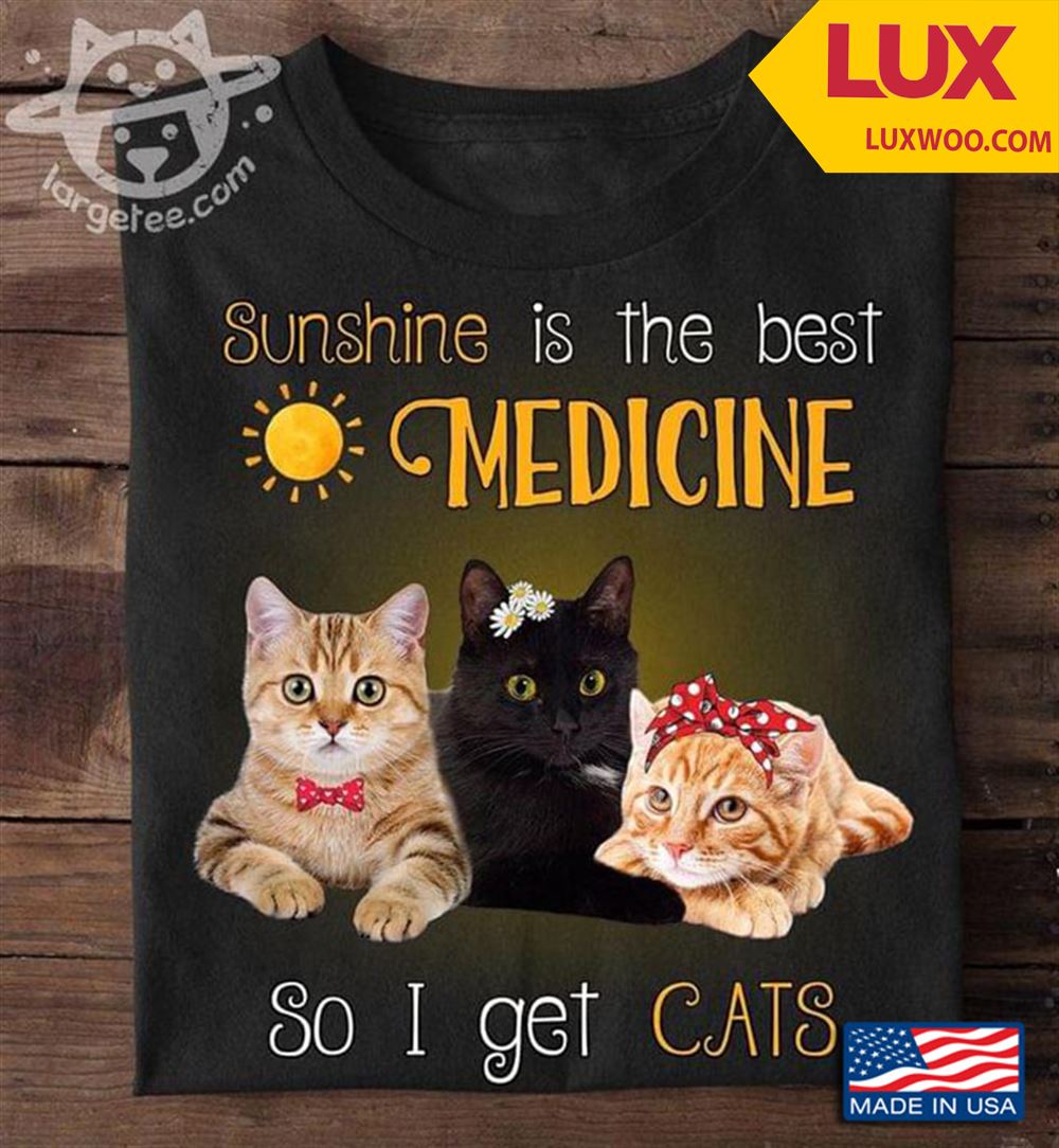 Sunshine Is The Best Medicine So I Get Cats For Cat Lover Shirt Size Up To 5xl