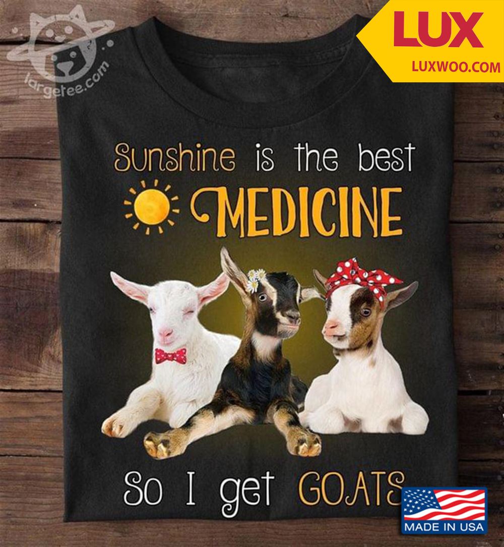 Sunshine Is The Best Medicine So I Get Goats Shirt Size Up To 5xl