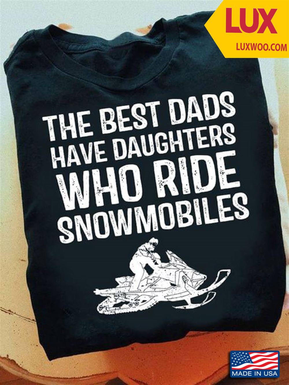 The Best Dads Have Daughters Who Ride Snowmobiles For Fathers Day Shirt Size Up To 5xl
