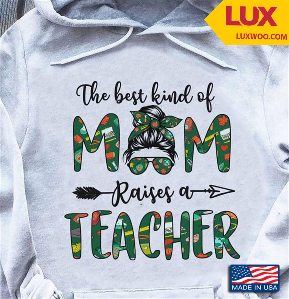 The Best Kind Of Mom Raises A Teacher For Mothers Day Shirt Size Up To 5xl