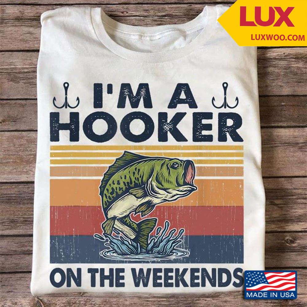 Vintage Fishing Im A Hooker On The Weekends For Fisher Tshirt Size Up To 5xl