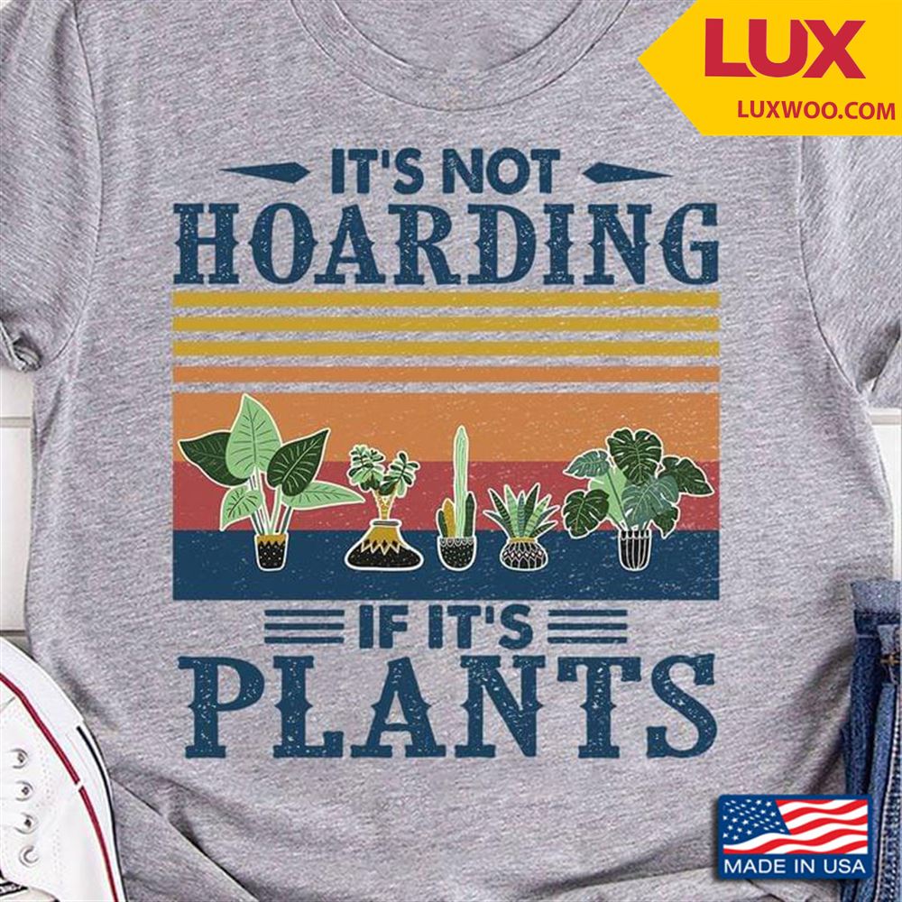 Vintage Its Not Hoarding If Its Plants For Garden Lover Shirt Size Up To 5xl