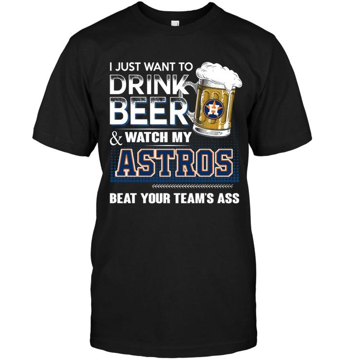 Mlb Houston Astros Just Want To Drink Beer And Watch Houston Astros Beat Your Team Shirt Sweater