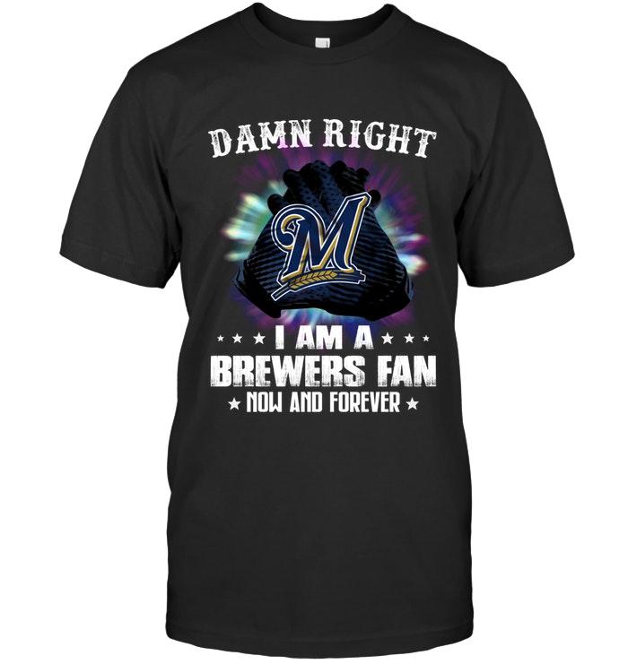 Mlb Milwaukee Brewers Damn Right I Am Milwaukee Brewers Fan Now And Forever Shirt Full Size Up To 5xl