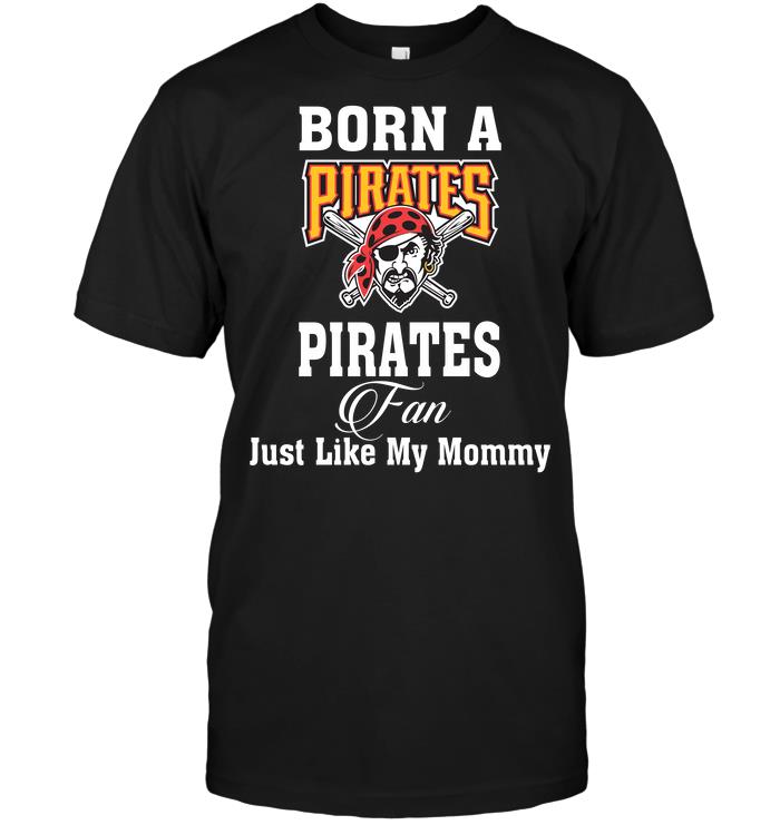 Mlb Pittsburgh Pirates Born A Pirates Fan Just Like My Mommy Long Sleeve Full Size Up To 5xl
