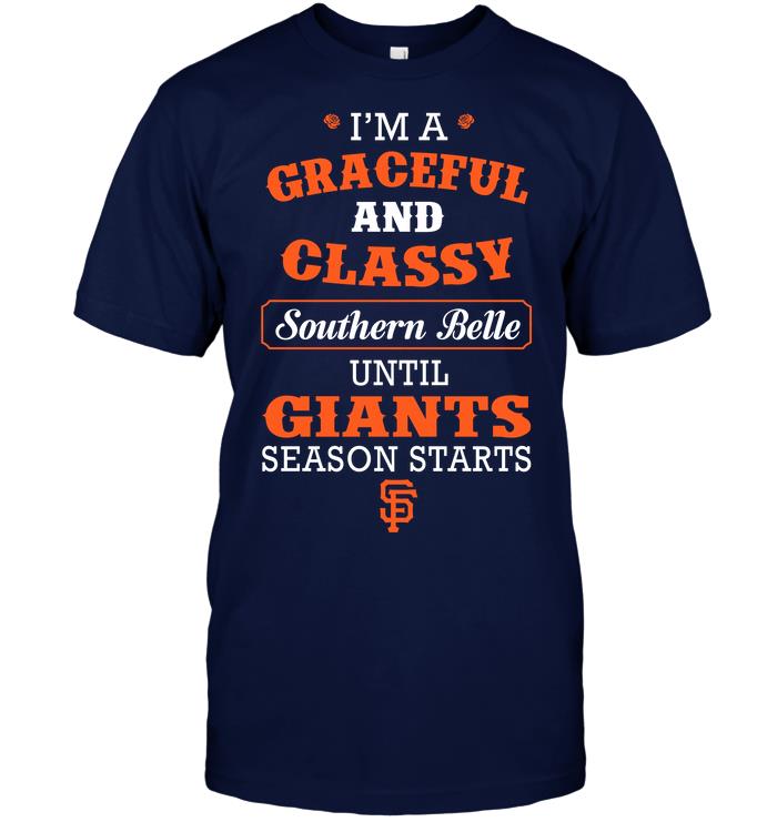 Mlb San Francisco Giants Im A Graceful And Classy Southern Belle Until Giants Season Starts Sweater Size Up To 5xl
