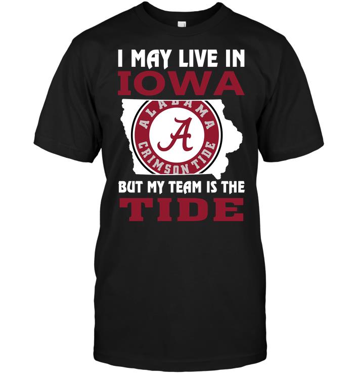 Ncaa Alabama Crimson Tide I May Live In Iowa But My Team Is The Tide Shirt