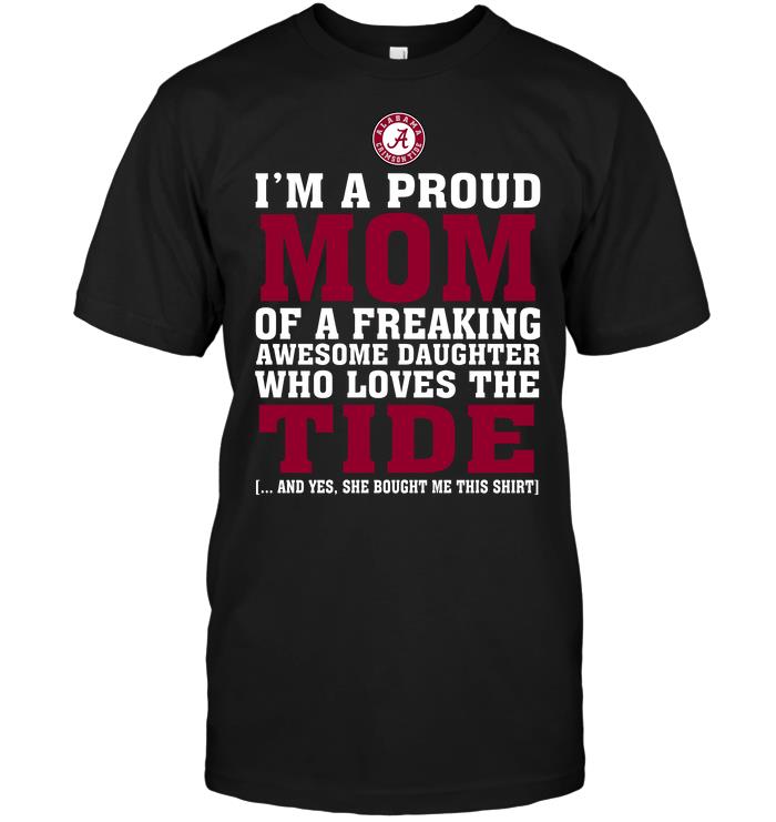 Ncaa Alabama Crimson Tide Im A Proud Mom Of A Freaking Awesome Daughter Who Loves The Tide Shirt