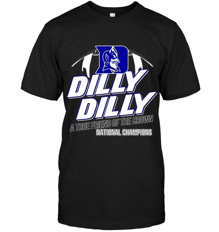 Duke Blue Devils Dilly Dilly True Friend Of Crown National Champions Shirt T Shirt Hoodie Sweater Up To 5xl