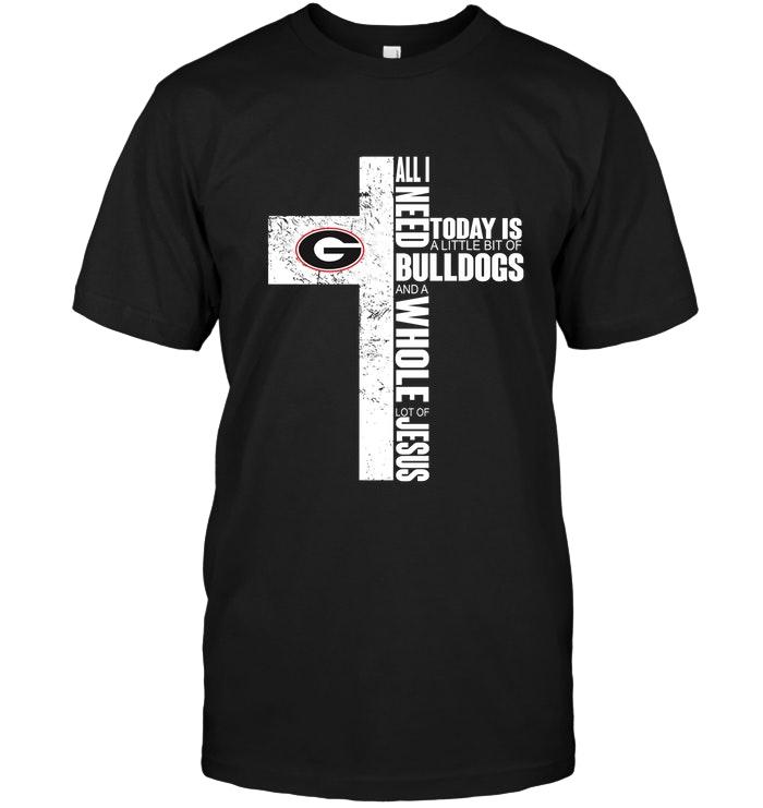 Ncaa Georgia Bulldogs All I Need Today Is A Little Bit Of Georgia Bulldogs And A Whole Lot Of Jesus Cross Shirt