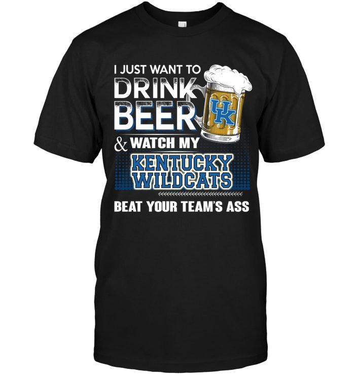 Ncaa Kentucky Wildcats Just Want To Drink Beer And Watch Kentucky Wildcats Beat Your Team Shirt