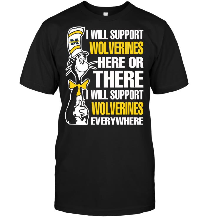 Ncaa Michigan Wolverines I Will Support Wolverines Here Or There I Will Support Wolverines Everywhere Shirt Full Size Up To 5xl