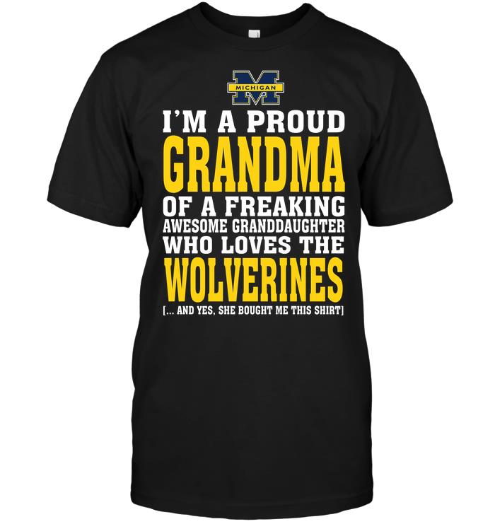 Ncaa Michigan Wolverines Im A Proud Grandma Of A Freaking Awesome Granddaughter Who Loves The Wolverines Shirt