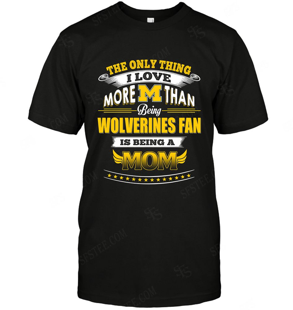 Ncaa Michigan Wolverines Only Thing I Love More Than Being Mom Shirt