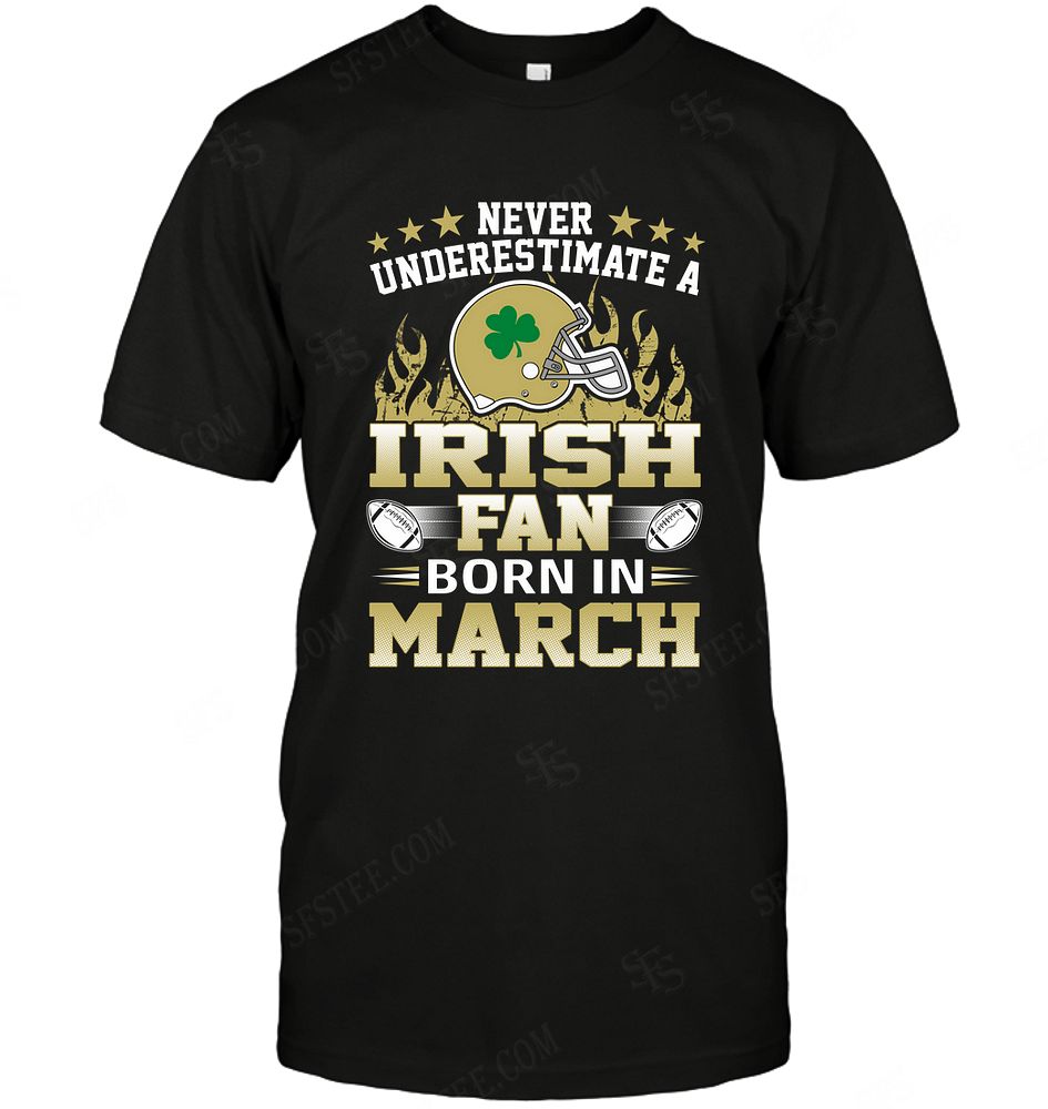 Ncaa Notre Dame Fighting Irish Never Underestimate Fan Born In March 1 Shirt Plus Size Up To 5xl