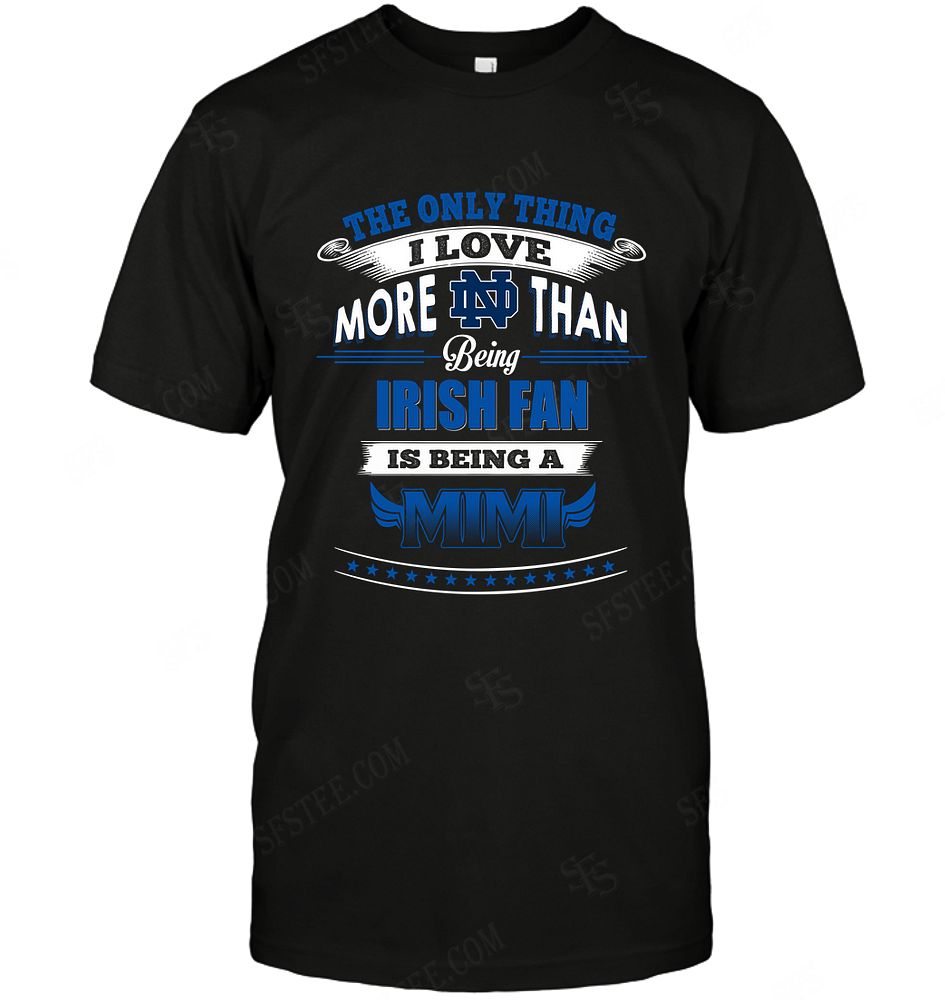 Ncaa Notre Dame Fighting Irish Only Thing I Love More Than Being Mimi Shirt Size Up To 5xl