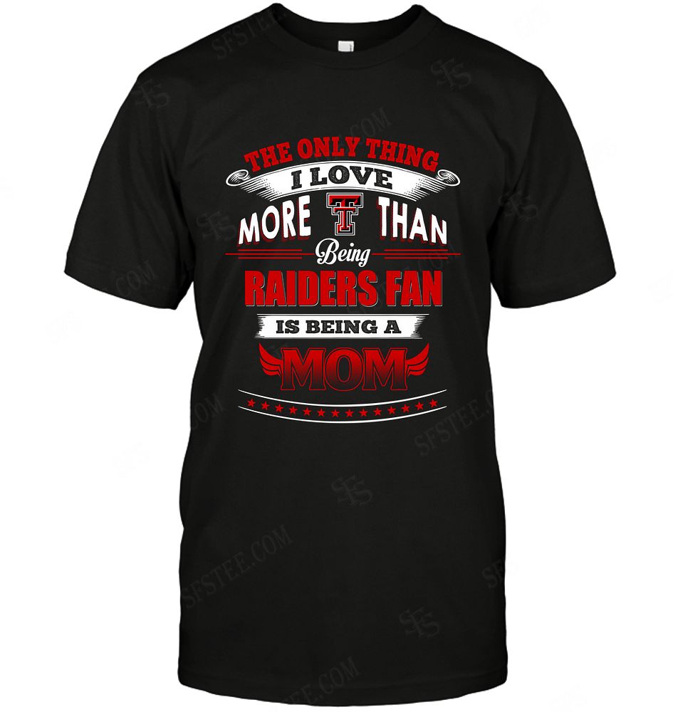 NCAA Texas Tech Red Raiders Only Thing I Love More Than Being Mom Shirt Size Up To 5xl