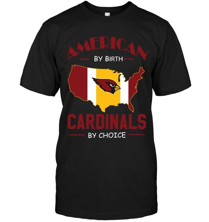 NFL Arizona Cardinals American By Birth Cardinals By Choice Arizona Cardinals Fan Shirt Size S-5XL