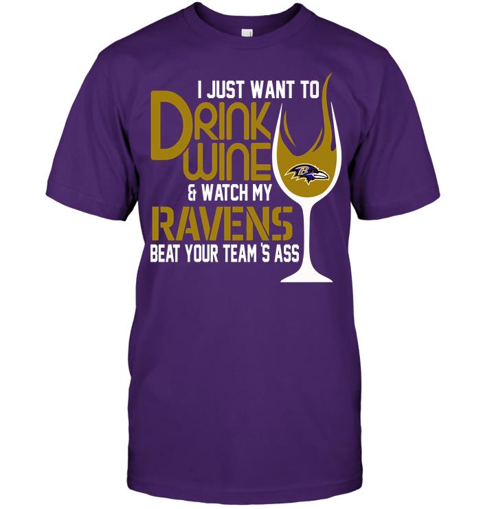 Nfl Baltimore Ravens I Just Want To Drink Wine Watch My Ravens Beat Your Teams Ass Shirt Size Up To 5xl