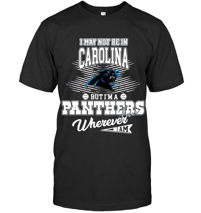 Nfl Carolina Panthers I May Not Be In Carolina But Im A Carolina Panthers Fan Whereever I Am Shirt Long Sleeve Size Up To 5xl