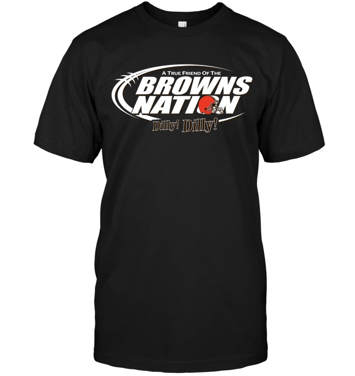 Nfl Cleveland Browns A True Friend Of The Browns Nation Dilly Dilly Shirt Plus Size Up To 5xl