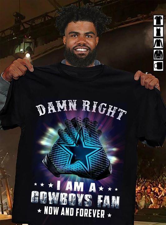 Nfl Dallas Cowboys Dam Right Im Cowboys Fan Now And Forever T Shirt Size Up To 5xl