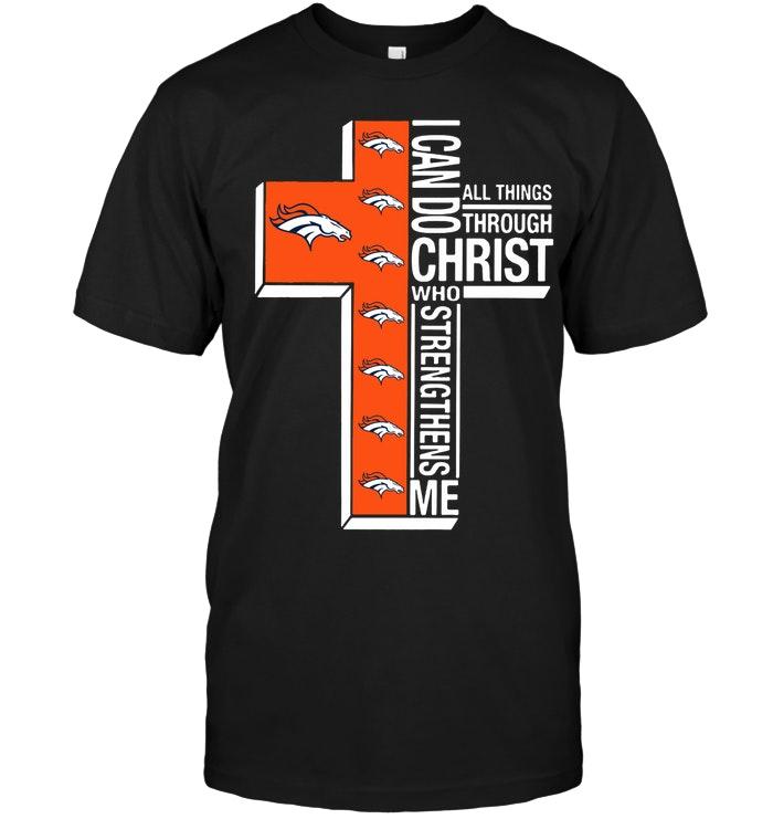 Nfl Denver Broncos Can Do All Things Through Christ Strengthens Me Denver Broncos Shirt Hoodie Plus Size Up To 5xl