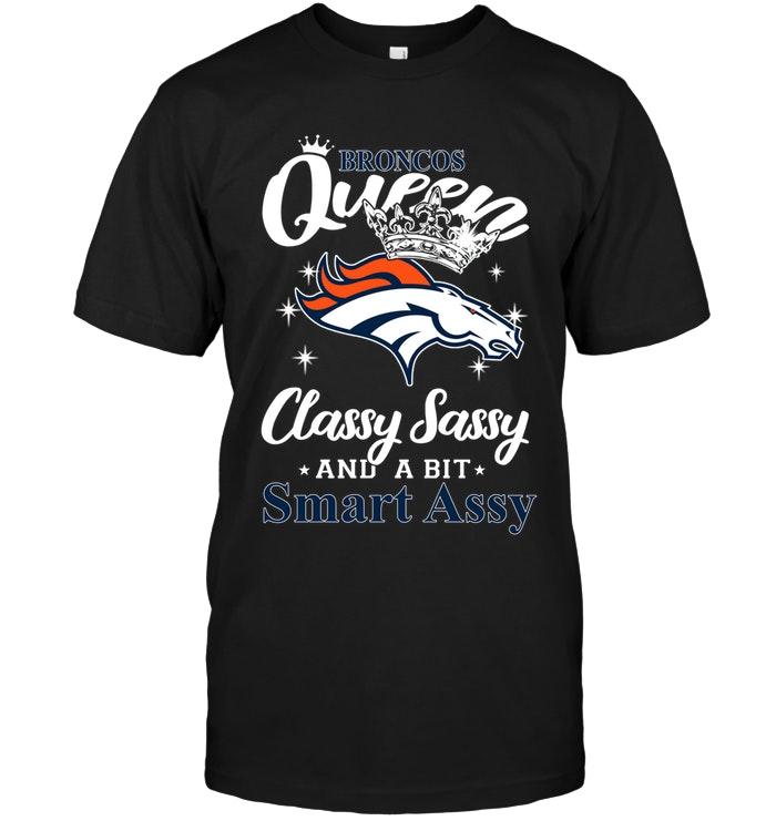 Nfl Denver Broncos Queen Classy Sasy A Bit Smart Asy Shirt Hoodie Plus Size Up To 5xl