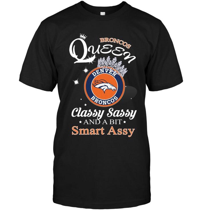 Nfl Denver Broncos Queen Classy Sasy And A Bit Smart Asy Shirt Hoodie Plus Size Up To 5xl