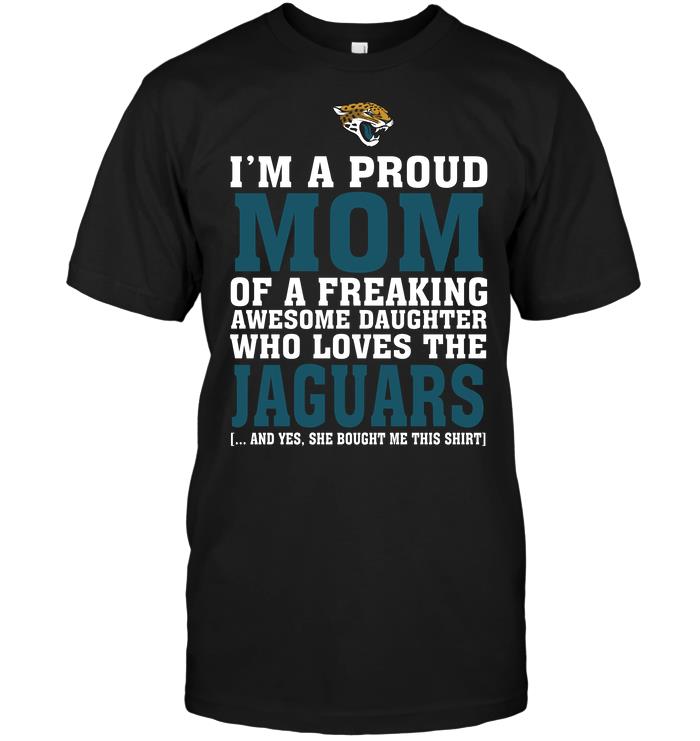 Nfl Jacksonville Jaguars Im A Proud Mom Of A Freaking Awesome Daughter Who Loves The Jaguars Hoodie Plus Size Up To 5xl