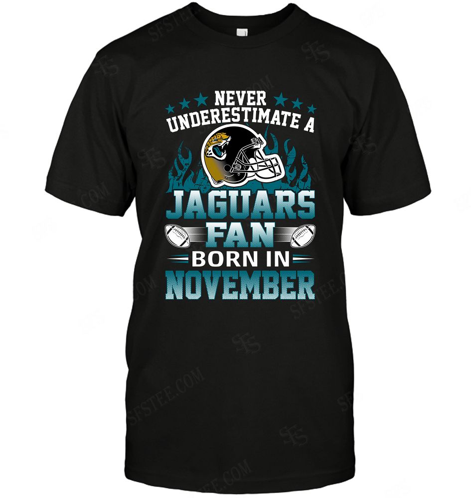 Nfl Jacksonville Jaguars Never Underestimate Fan Born In November 1 Tshirt Plus Size Up To 5xl