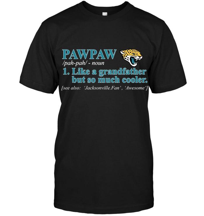 Nfl Jacksonville Jaguars Pawpaw Like Grandfather But So Much Cooler Shirt Shirt Size Up To 5xl