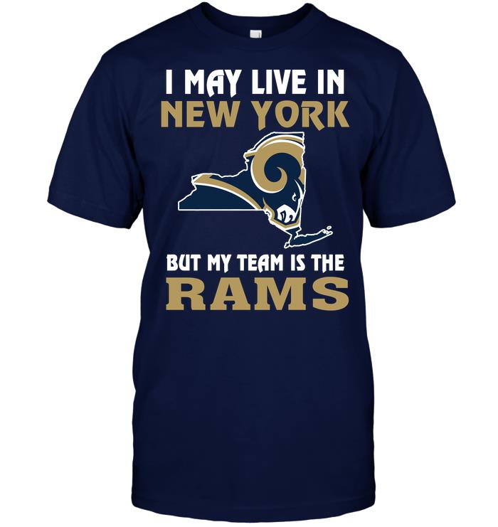 NFL Los Angeles Rams I May Live In New York But My Team Is The Los Angeles Rams Shirt Size Up To 5xl