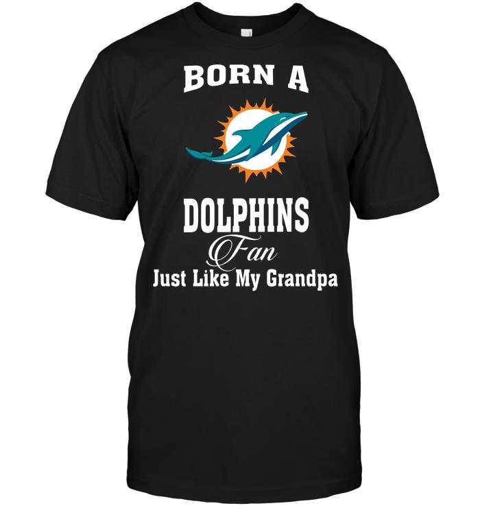NFL Miami Dolphins Born A Dolphins Fan Just Like My Grandpa Shirt Size Up To 5xl
