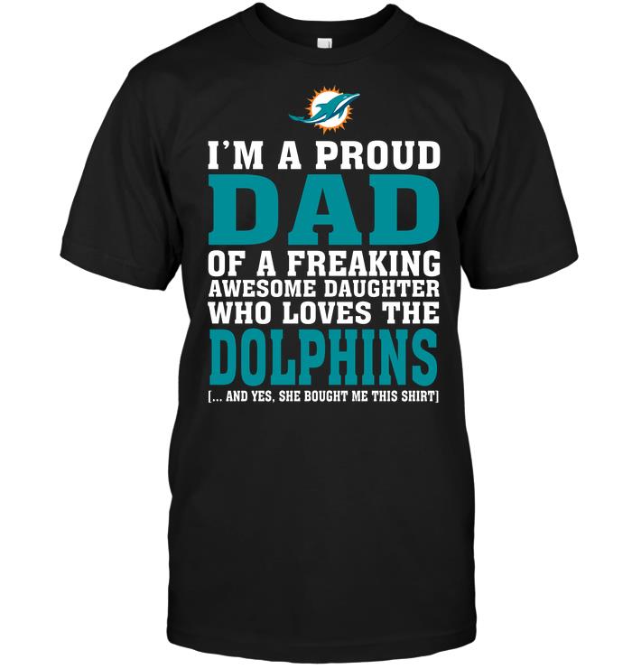 NFL Miami Dolphins Im A Proud Dad Of A Freaking Awesome Daughter Who Loves The Dolphins Shirt Gift For Fan